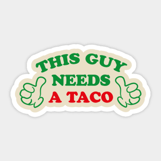 THIS GUY NEEDS A TACO Sticker